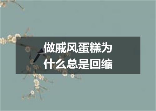 做戚风蛋糕为什么总是回缩