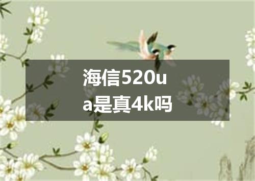 海信520ua是真4k吗