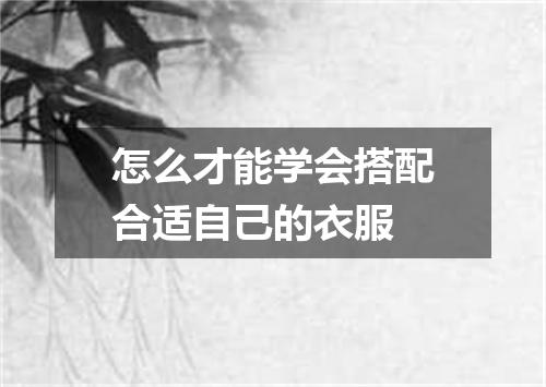 怎么才能学会搭配合适自己的衣服