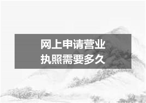 网上申请营业执照需要多久