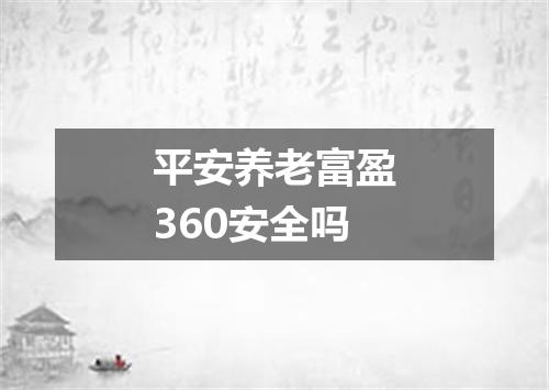 平安养老富盈360安全吗