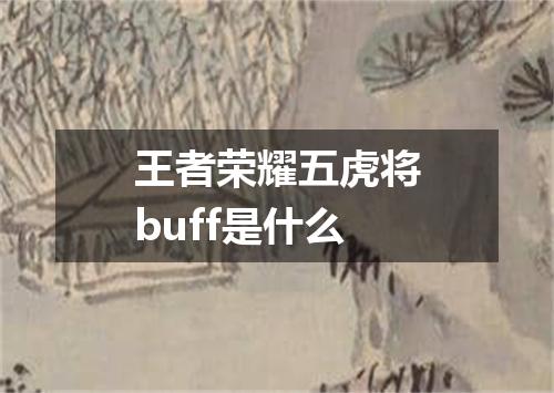 王者荣耀五虎将buff是什么