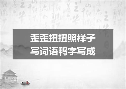歪歪扭扭照样子写词语鸭字写成