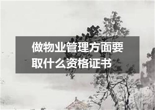 做物业管理方面要取什么资格证书