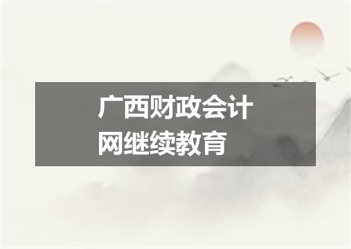 广西财政会计网继续教育