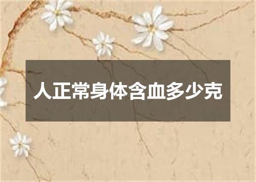 人正常身体含血多少克