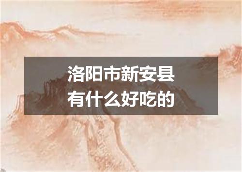 洛阳市新安县有什么好吃的