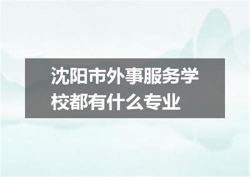 沈阳市外事服务学校都有什么专业