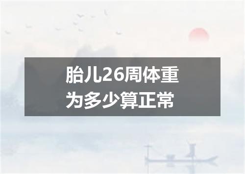胎儿26周体重为多少算正常