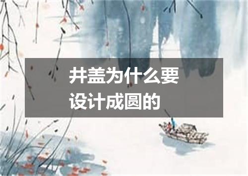 井盖为什么要设计成圆的