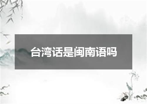 台湾话是闽南语吗