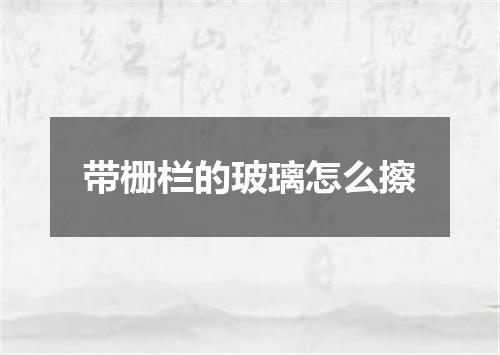 带栅栏的玻璃怎么擦