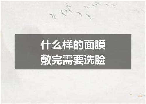 什么样的面膜敷完需要洗脸