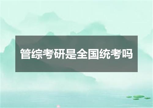 管综考研是全国统考吗