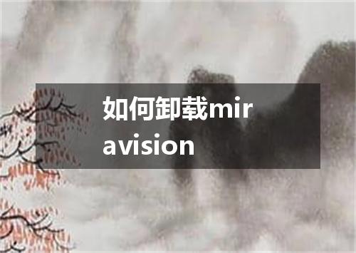 如何卸载miravision