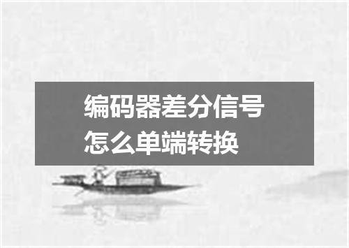 编码器差分信号怎么单端转换