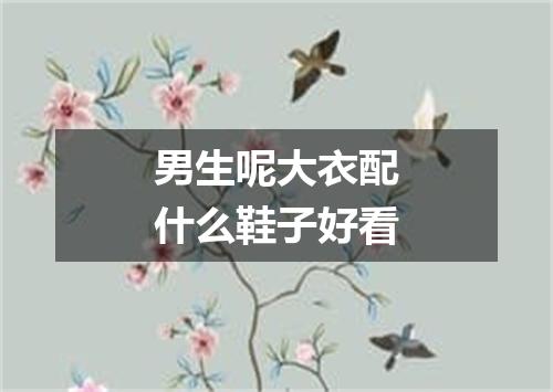 男生呢大衣配什么鞋子好看