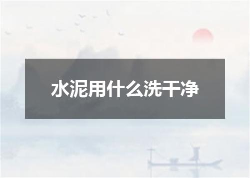 水泥用什么洗干净
