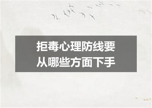拒毒心理防线要从哪些方面下手