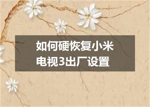 如何硬恢复小米电视3出厂设置