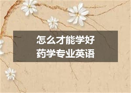 怎么才能学好药学专业英语