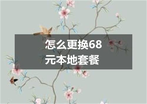 怎么更换68元本地套餐