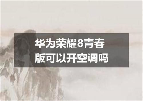 华为荣耀8青春版可以开空调吗