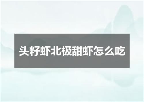 头籽虾北极甜虾怎么吃