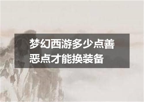 梦幻西游多少点善恶点才能换装备