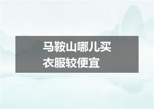 马鞍山哪儿买衣服较便宜