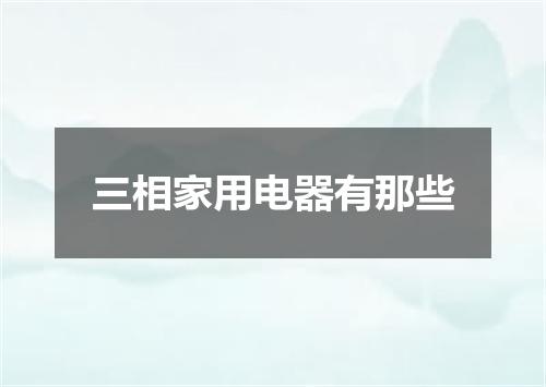 三相家用电器有那些