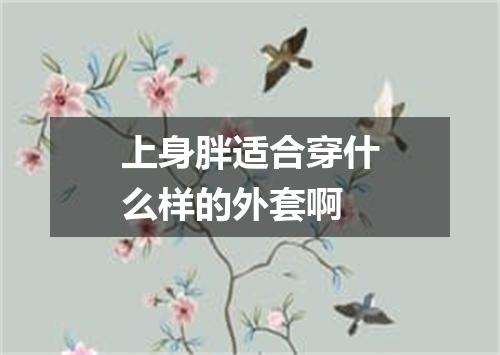 上身胖适合穿什么样的外套啊