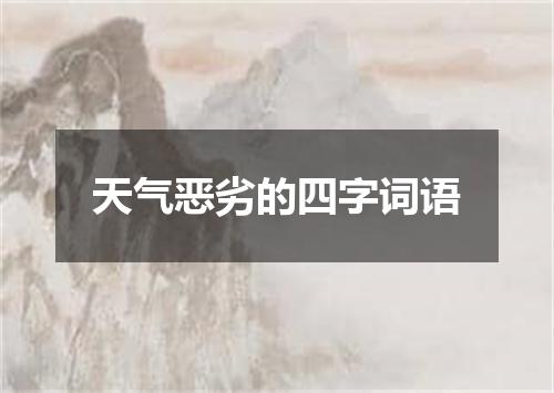 天气恶劣的四字词语
