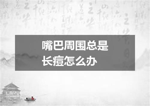 嘴巴周围总是长痘怎么办