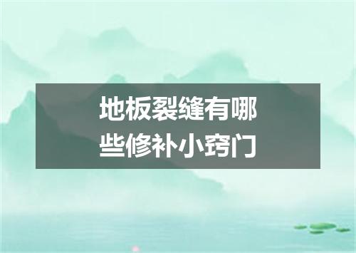 地板裂缝有哪些修补小窍门