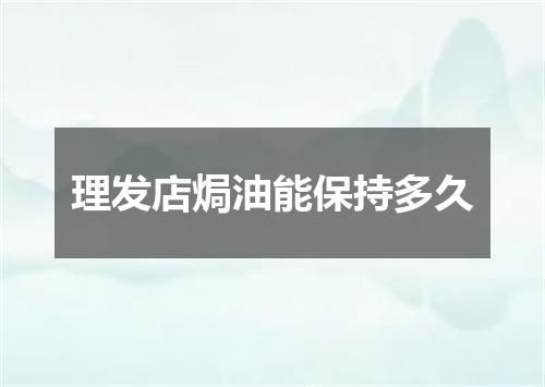 理发店焗油能保持多久