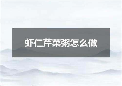 虾仁芹菜粥怎么做