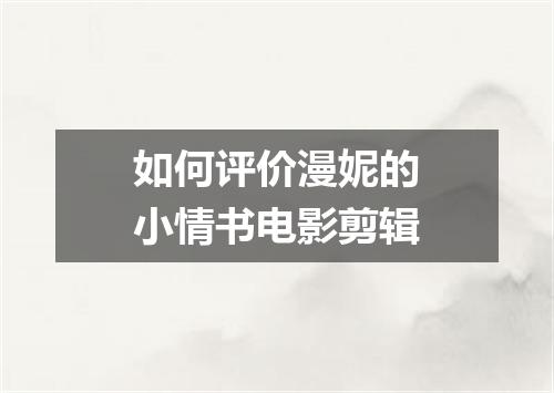 如何评价漫妮的小情书电影剪辑