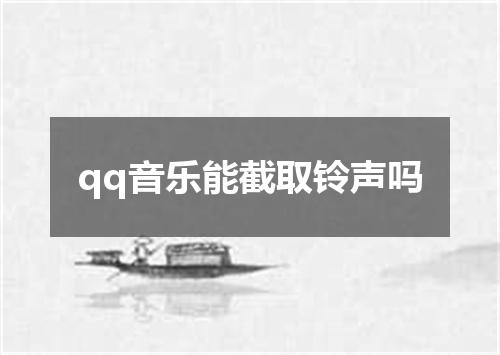 qq音乐能截取铃声吗