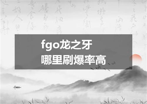 fgo龙之牙哪里刷爆率高