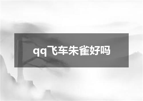 qq飞车朱雀好吗
