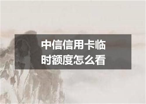 中信信用卡临时额度怎么看