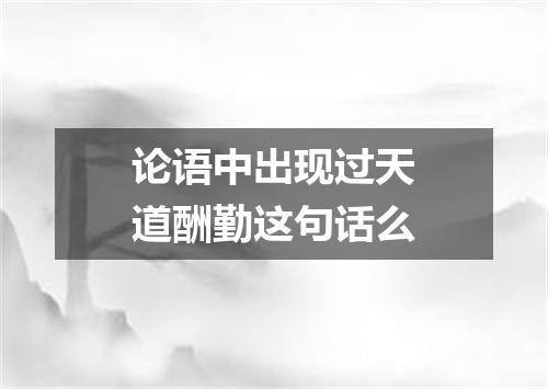 论语中出现过天道酬勤这句话么