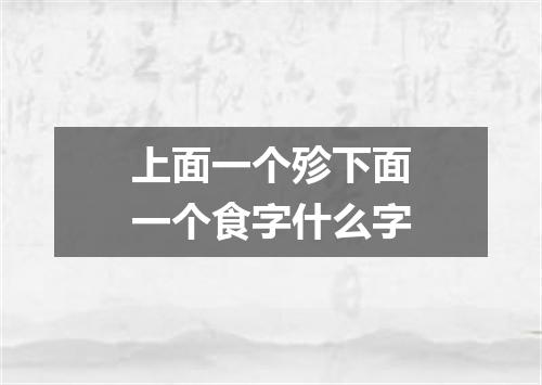 上面一个殄下面一个食字什么字