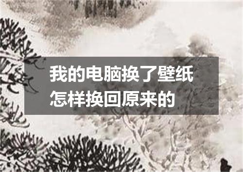 我的电脑换了壁纸怎样换回原来的