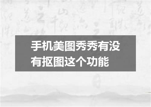 手机美图秀秀有没有抠图这个功能