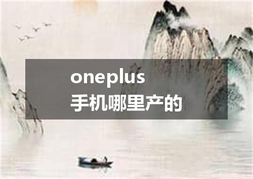 oneplus手机哪里产的