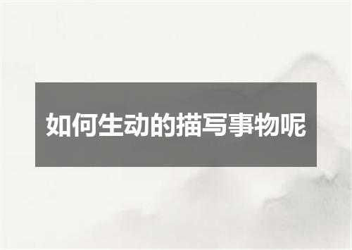 如何生动的描写事物呢