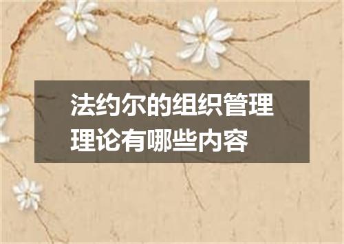 法约尔的组织管理理论有哪些内容