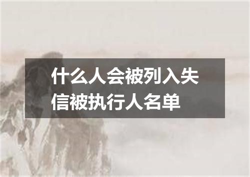 什么人会被列入失信被执行人名单